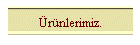 �r�nlerimiz.